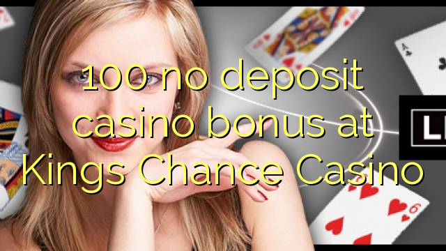 100 no deposit casino bonus at Kings Chance Casino