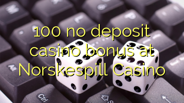 100 euweuh deposit kasino bonus di Norskespill Kasino