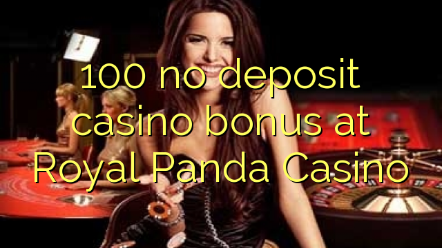 100 no deposit casino bonus at Royal Panda Casino