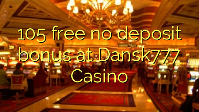 105 ຟຣີບໍ່ມີເງິນຝາກຢູ່ Dansk777 Casino