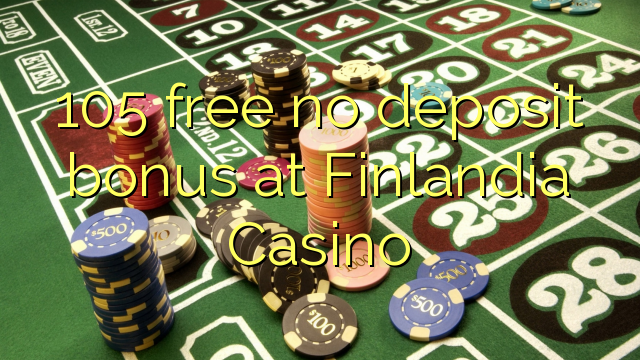 105 free no deposit bonus at Finlandia Casino