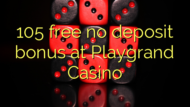 105 free no deposit bonus at Playgrand Casino