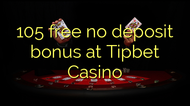 105 ຟຣີບໍ່ມີເງິນຝາກຢູ່ Tipbet Casino