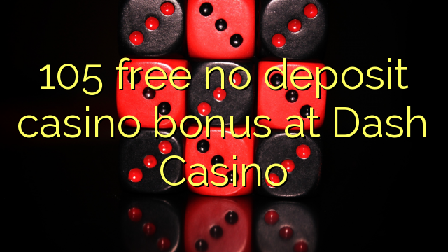 105 brezplačen brezplačni casino bonus pri Dash Casino