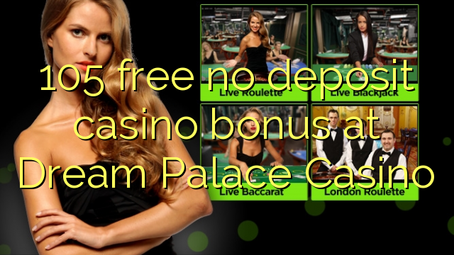 105 free no deposit casino bonus at Dream Palace Casino