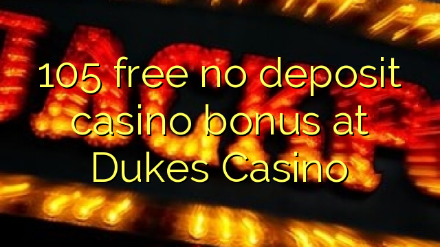 105 ຟຣີບໍ່ມີຄາສິໂນເງິນຝາກຢູ່ Dukes Casino