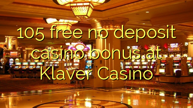 105 asgaidh Gun tasgadh Casino bònas aig Klaver Casino
