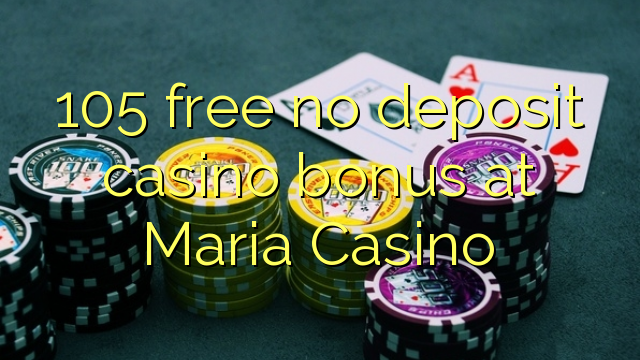 105 free no deposit casino bonus at Maria Casino