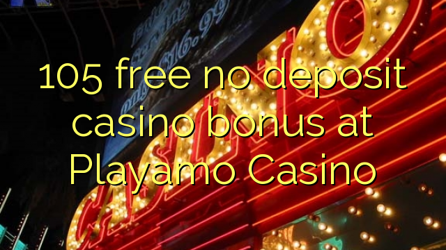 105 yantar da babu ajiya gidan caca bonus a Playamo Casino