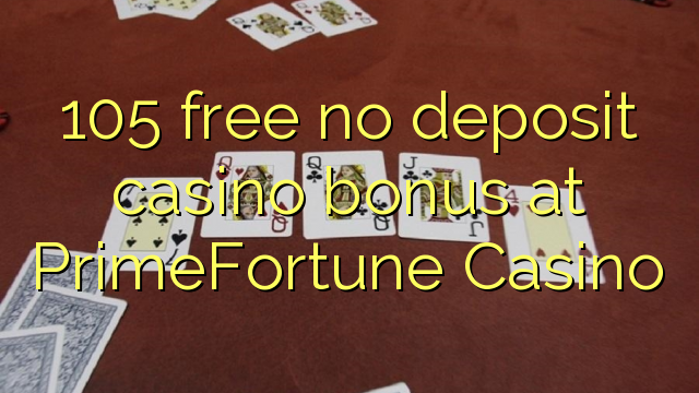 "105" nemokamai nemokate bonuso kasose "PrimeFortune Casino"