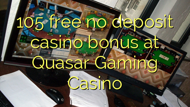 105 free no deposit casino bonus at Quasar Gaming Casino