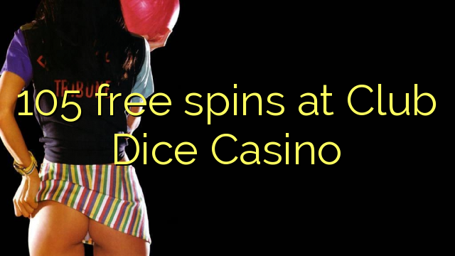 105-asgaidh spins aig Club Dice Casino