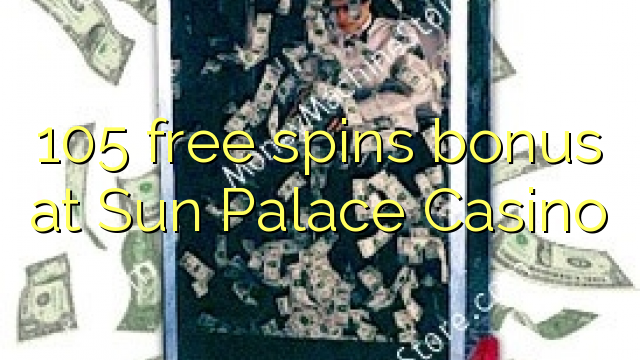 105 free giliran bonus ing Sun Palace Casino