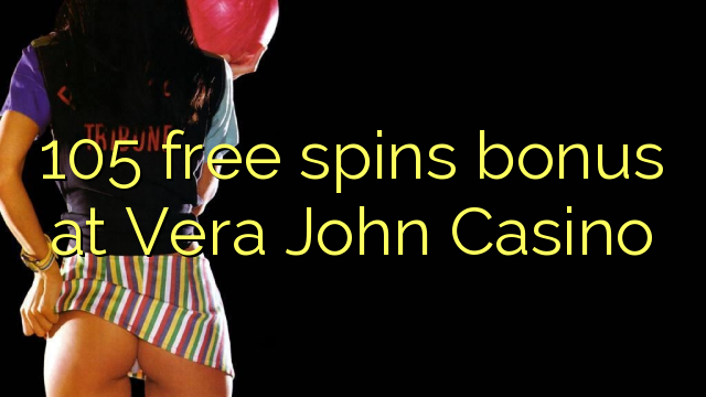 El bonificador 105 gira gratuïtament a Vera John Casino