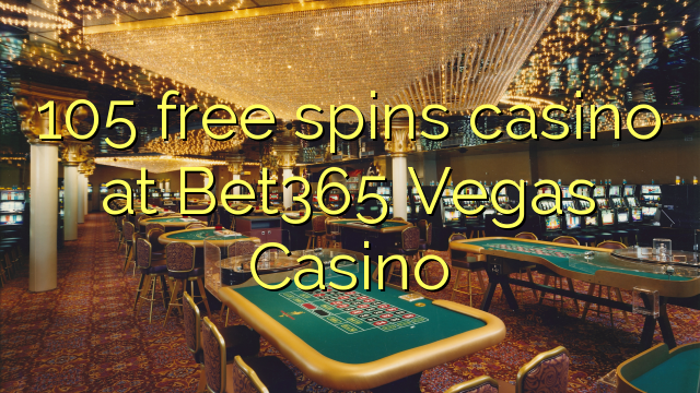 105 bébas spins kasino di Bet365 Vegas Kasino