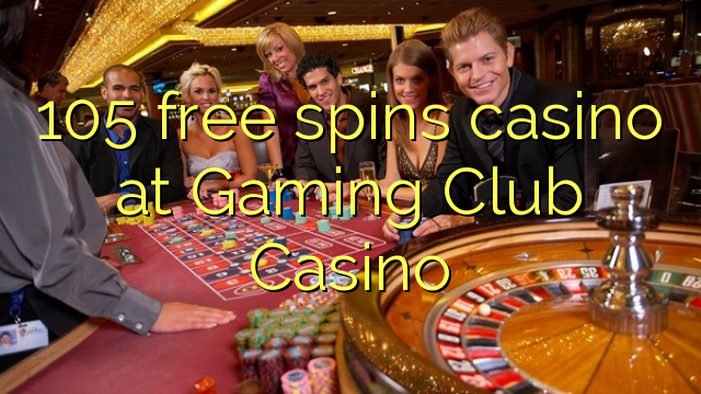 105 free spins casino at Gaming Club Casino