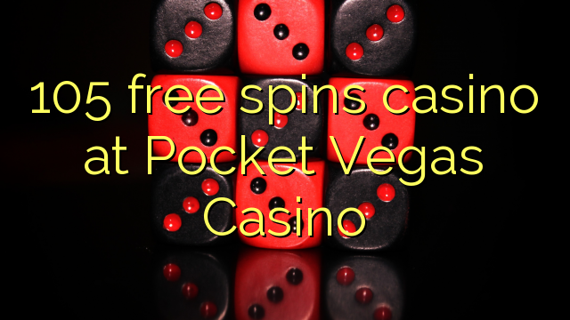 105 free spins casino at Pocket Vegas Casino