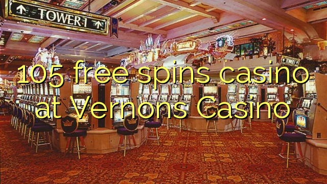 105 free spins casino at Vernons Casino