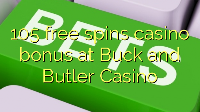 105-asgaidh spins Casino bònas aig Buck agus Butler Casino