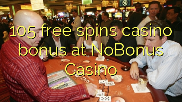 105 free spins casino bonus at NoBonus Casino