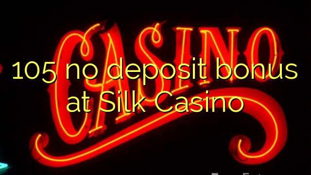 105 geen deposito bonus by Silk Casino