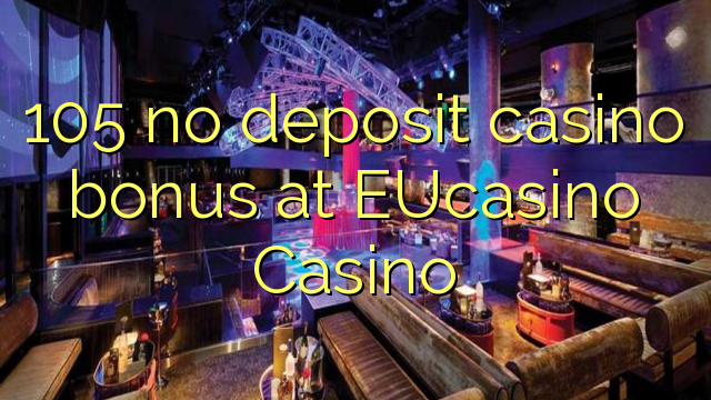 105 no deposit casino bonus at EUCasino