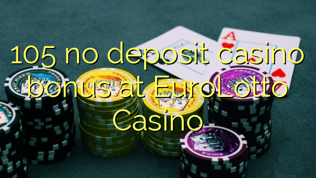 105 no deposit casino bonus at EuroLotto Casino