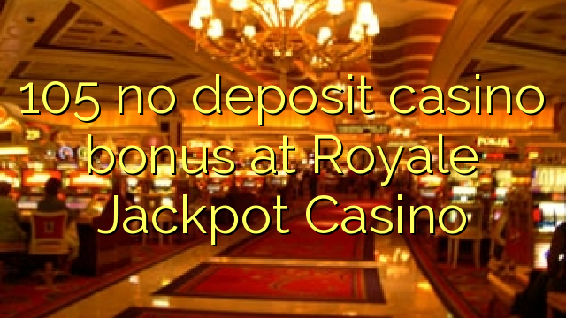 105 bez depozitnog casino bonusa u Royale Jackpot Casino