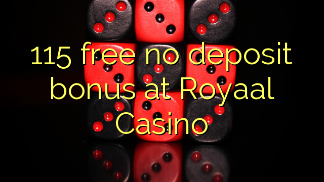 115 walang libreng deposito na bonus sa Royaal Casino