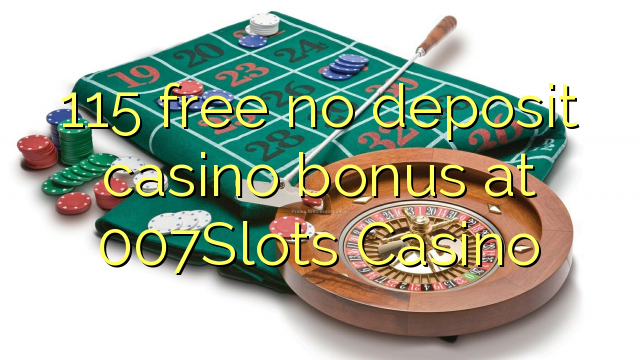 115 free no deposit casino bonus at 007Slots Casino