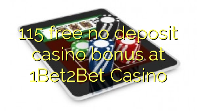 115 libre nga walay deposit casino bonus sa 1Bet2Bet Casino