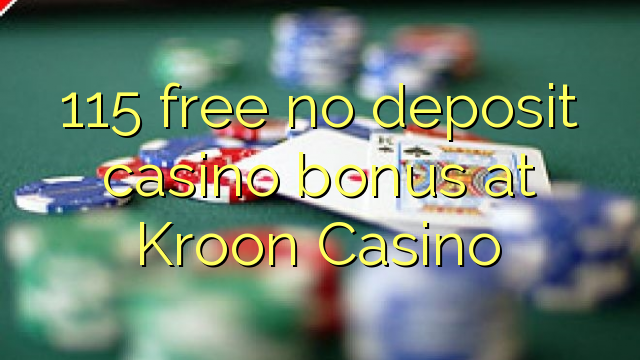 115 gratis geen deposito bonus by Kroon Casino