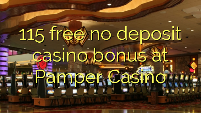 115 free no deposit casino bonus at Pamper Casino