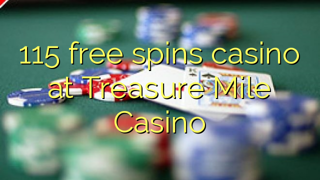 115 xira gratis casino no Treasure Mile Casino