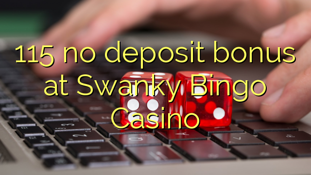 115 no deposit bonus at Swanky Bingo Casino