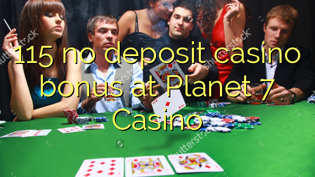 115 no deposit casino bonus at Planet 7 Casino