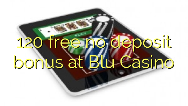 120 free no deposit bonus at Blu Casino