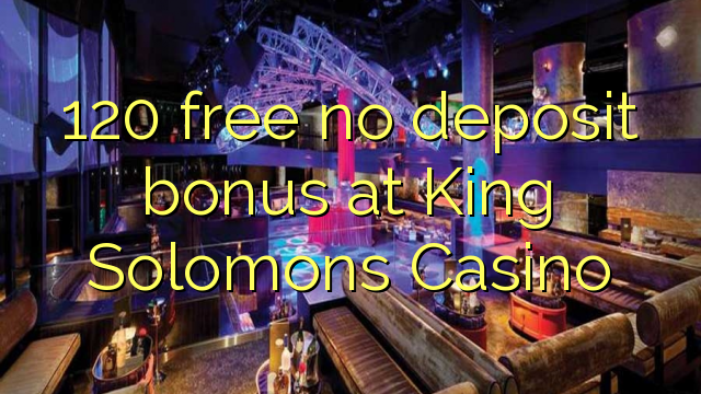 120 free no deposit bonus at King Solomons Casino