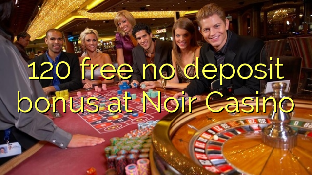 120 free no deposit bonus at Noir Casino