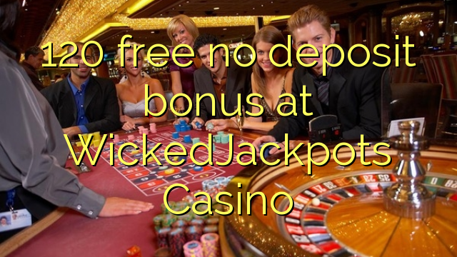 120 free no deposit bonus at WickedJackpots Casino