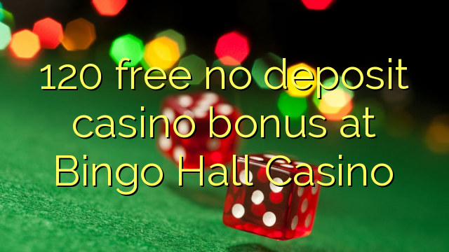 120 bonus de casino sans dépôt gratuit au Bingo Hall Casino