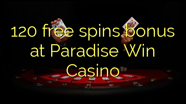 โบนัสพิเศษ 120 ฟรีที่ Paradise Win Casino