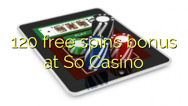 120 free spins bonus at So Casino