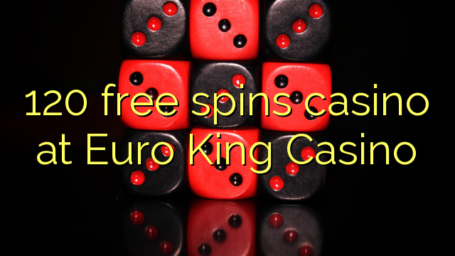 120 free spins casino at Euro King Casino