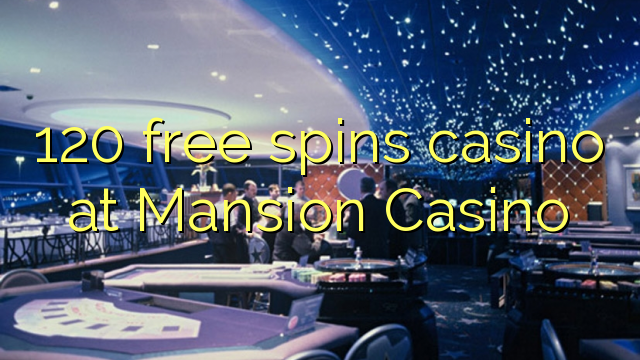 120 free spins casino at Mansion Casino