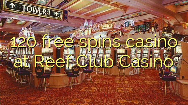 120 free spins casino at Reef Club Casino