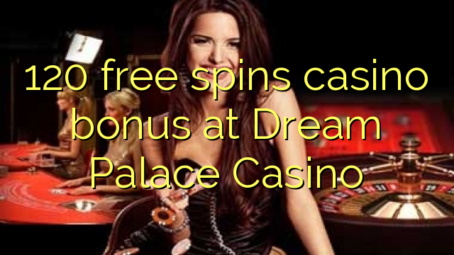 120 free spins casino bonus at Dream Palace Casino