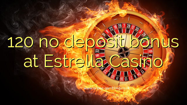 120 no deposit bonus at Estrella Casino