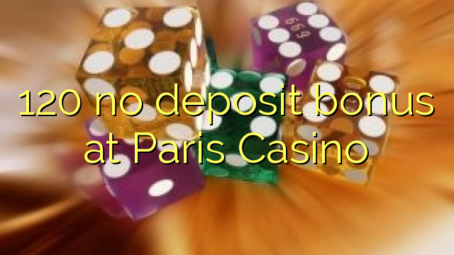 120 no deposit bonus at Paris Casino