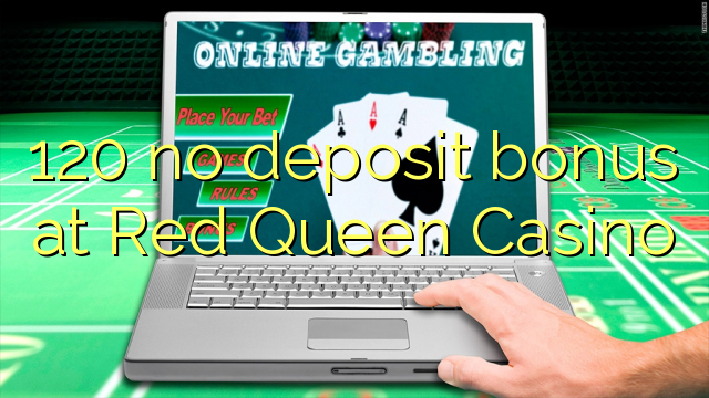 120 no deposit bonus at Red Queen Casino